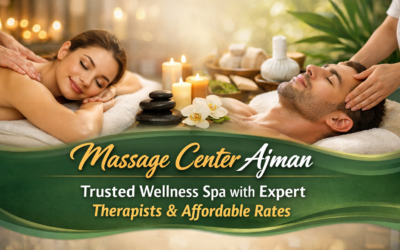 Massage Center Ajman – Trusted Wellness Spa with Expert Therapists & Affordable Rates